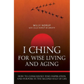 I Ching For Wise Living And Aging: How to consciously find inspiration and purpose in the second half of life - Paperback