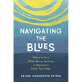Navigating the Blues: Where to Turn When Worry, Anxiety, or Depression Steals Your Hope - Paperback