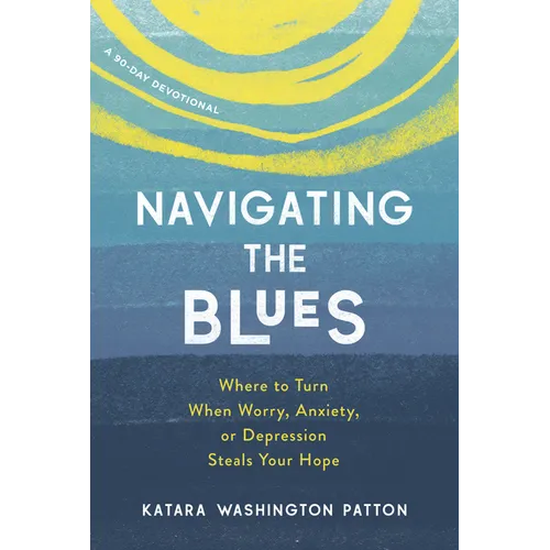 Navigating the Blues: Where to Turn When Worry, Anxiety, or Depression Steals Your Hope - Paperback