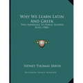 Why We Learn Latin And Greek: Two Addresses To Public School Boys (1904) - Paperback