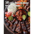 50 Latin American Dinner Recipes for Home - Paperback
