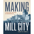Making Mill City: Flour and Fortune in Minneapolis - Hardcover
