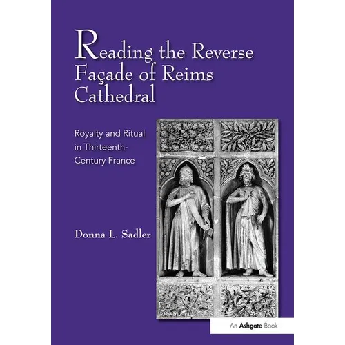 Reading the Reverse Façade of Reims Cathedral: Royalty and Ritual in Thirteenth-Century France - Paperback