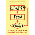 Rewrite Your Rules: The Journey to Success in Less Time with More Freedom - Hardcover