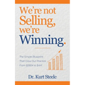 We're Not Selling, We're Winning: The Simple Blueprint That Grew Our Practice from $280K to $4M - Paperback