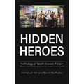 Hidden Heroes: Anthology of North Korean Fiction - Paperback