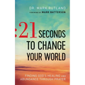 21 Seconds to Change Your World: Finding God's Healing and Abundance Through Prayer - Paperback