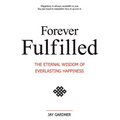 Forever Fulfilled: The Eternal Wisdom of Everlasting Happiness. - Paperback