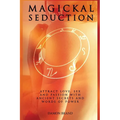 Magickal Seduction: Attract Love, Sex and Passion With Ancient Secrets and Words of Power - Paperback