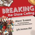 Breaking the Glaze Ceiling: Sweet Lessons For Entrepreneurs, Innovators and Wannabes - Paperback