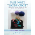Make Money Teaching Crochet: Launch Your Business, Increase Your Side Income, Reach More Students (Workbook Edition) - Paperback