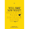 Well Sh*t! Now What?! Your Survival Guide for College Success: Your Survival Guide for College Success - Paperback