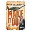 Make It Do: A Spitfire Pilot's True Story of WWII Grit and Survival - Paperback