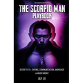 The Scorpio Man PlayBook - Secrets To: Dating, Communication, Marriage & Much More!: The Scorpio Scriptures - Paperback
