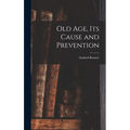Old Age, Its Cause and Prevention - Hardcover