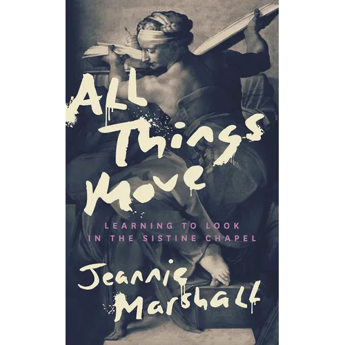 All Things Move: Learning to Look in the Sistine Chapel - Hardcover