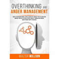 Overthinking and Anger Management: Guide to Overcome Worry, Stress, Negativity. Manage Your Feelings and Improve Your Self-Esteem. Defeat Anxiety, Tra - Paperback