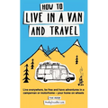How to Live in a Van and Travel: Live Everywhere, be Free and Have Adventures in a Campervan or Motorhome - Your Home on Wheels - Paperback