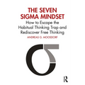 The Seven Sigma Mindset: How to Escape the Habitual Thinking Trap and Rediscover Free Thinking - Paperback