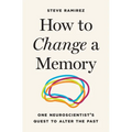 How to Change a Memory: One Neuroscientist's Quest to Alter the Past - Hardcover