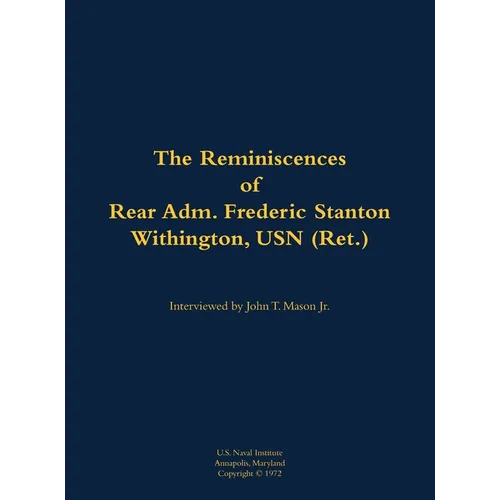 The Reminiscences of Rear Adm. Frederic Stanton Withington, USN (Ret.): 1901-1982 - Hardcover