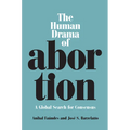 The Human Drama of Abortion: A Global Search for Consensus - Paperback