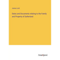 Dates and Documents relating to the Family and Property of Sutherland - Paperback