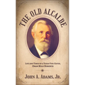 The Old Alcalde: Life and Times of a Texas Fire-Eater, Oran Milo Roberts - Hardcover