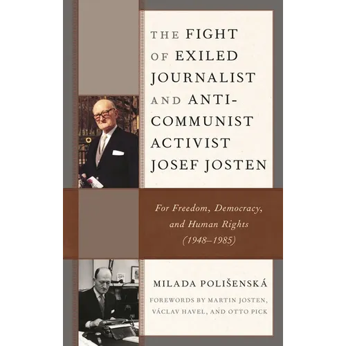 The Fight of Exiled Journalist and Anti-Communist Activist Josef Josten: For Freedom, Democracy, and Human Rights (1948-1985) - Hardcover