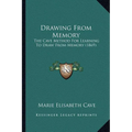 Drawing From Memory: The Cave Method For Learning To Draw From Memory (1869) - Paperback