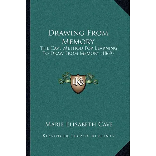 Drawing From Memory: The Cave Method For Learning To Draw From Memory (1869) - Paperback