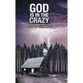 God Is in the Crazy: With Astounding Miracles and Reflections on the Peaceful Life - Hardcover