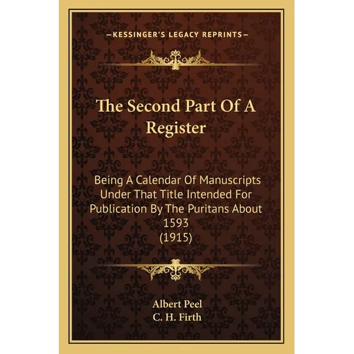 The Second Part Of A Register: Being A Calendar Of Manuscripts Under That Title Intended For Publication By The Puritans About 1593 (1915) - Paperback
