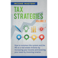 Tax Strategies: How to Outsmart the System and the IRS as a Real Estate Investor by Increasing Your Income and Lowering Your Taxes by Investing Smarte - Paperback