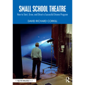 Small School Theatre: How to Start, Grow, and Direct a Successful Drama Program - Paperback