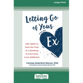 Letting Go of Your Ex: CBT Skills to Heal the Pain of a Breakup and Overcome Love Addiction (16pt Large Print Edition) - Paperback