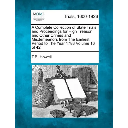 A Complete Collection of State Trials and Proceedings for High Treason and Other Crimes and Misdemeanors from The Earliest Period to The Year 1783 Vol - Paperback