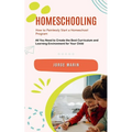 Homeschooling: How to Painlessly Start a Homeschool Program (All You Need to Create the Best Curriculum and Learning Environment for Your Child) - Paperback
