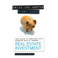 Brick and Mortar Piggy Banks: Your Guide to Creating Life Changing Wealth Through Real Estate Investment - Paperback