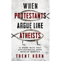 When Protestants Argue Like Atheists - Paperback