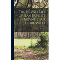 The Private Life of Jean Baptiste Le Moyne, Sieur de Bienville - Hardcover