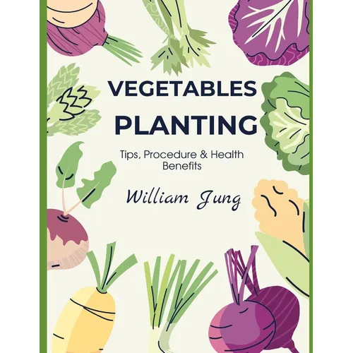Vegetables Planting: Tips, Procedures & Health Benefits - Paperback