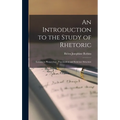 An Introduction to the Study of Rhetoric: Lessons in Phraseology, Punctuation and Sentence Structure - Hardcover
