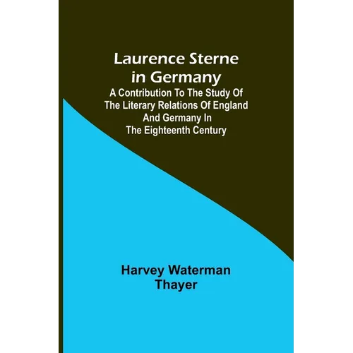 Laurence Sterne in Germany; A Contribution to the Study of the Literary Relations of England and Germany in the Eighteenth Century - Paperback