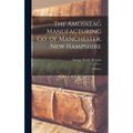 The Amoskeag Manufacturing Co. of Manchester, New Hampshire: A History - Hardcover