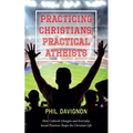 Practicing Christians, Practical Atheists: How Cultural Liturgies and Everyday Social Practices Shape the Christian Life - Hardcover
