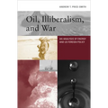 Oil, Illiberalism, and War: An Analysis of Energy and Us Foreign Policy - Paperback