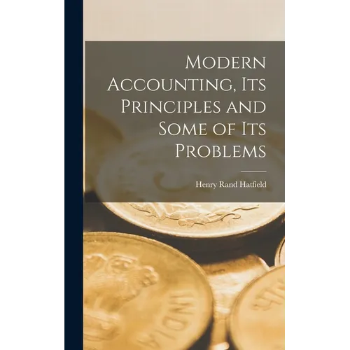 Modern Accounting, Its Principles and Some of Its Problems - Hardcover