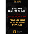 Spiritual Nuclear Prayer Applying Blood Of Jesus For Prophetic Wonders And Miracles - Paperback