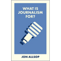 What Is Journalism For? - Paperback